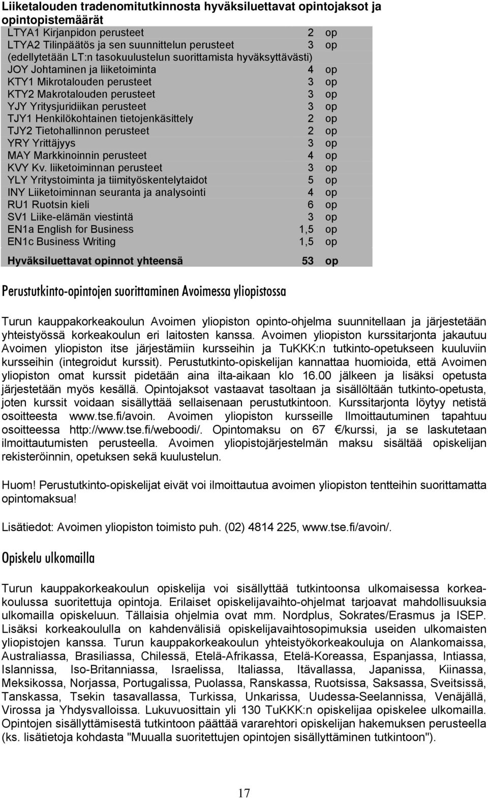 Henkilökohtainen tietojenkäsittely 2 op TJY2 Tietohallinnon perusteet 2 op YRY Yrittäjyys 3 op MAY Markkinoinnin perusteet 4 op KVY Kv.