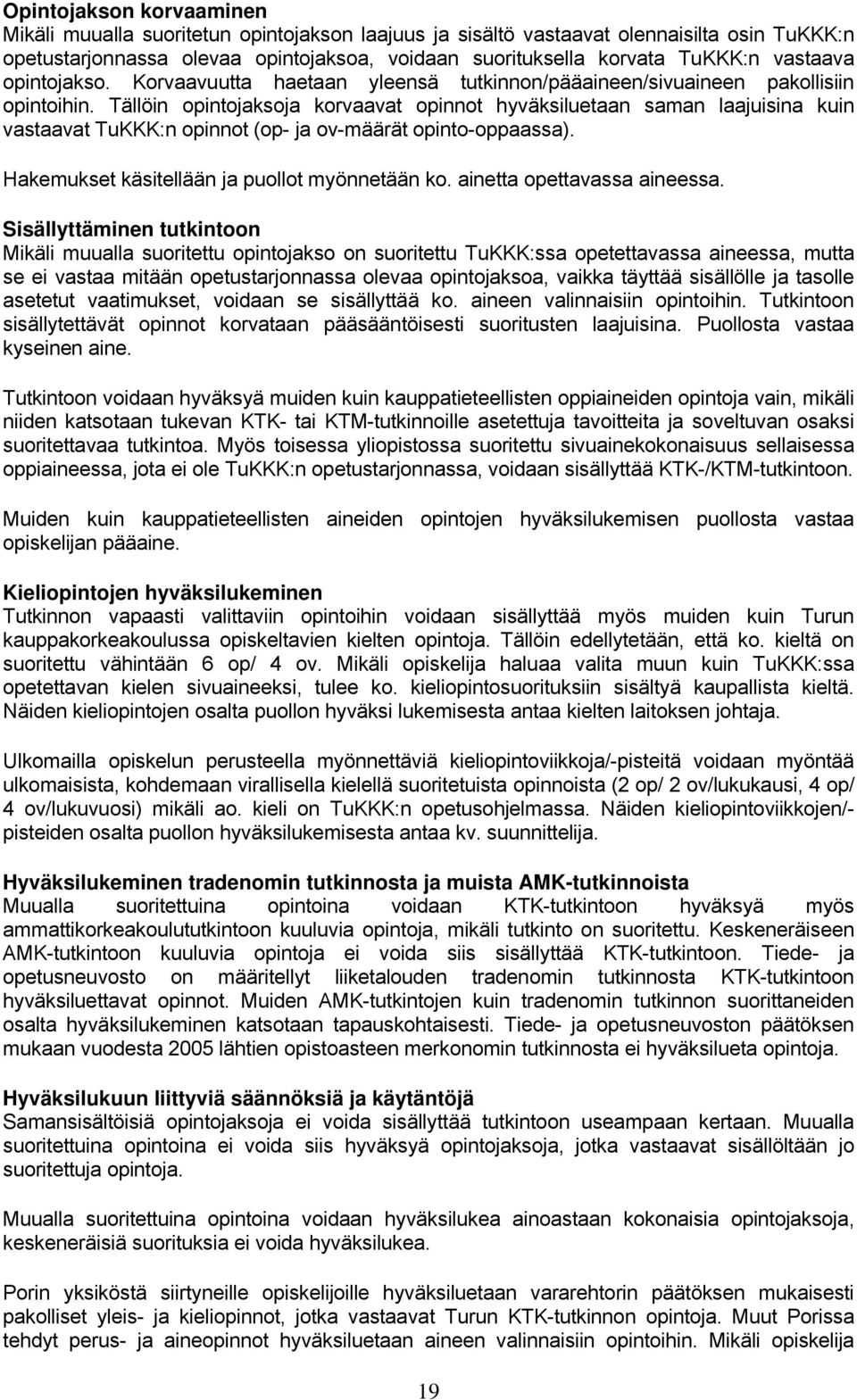 Tällöin opintojaksoja korvaavat opinnot hyväksiluetaan saman laajuisina kuin vastaavat TuKKK:n opinnot (op- ja ov-määrät opinto-oppaassa). Hakemukset käsitellään ja puollot myönnetään ko.