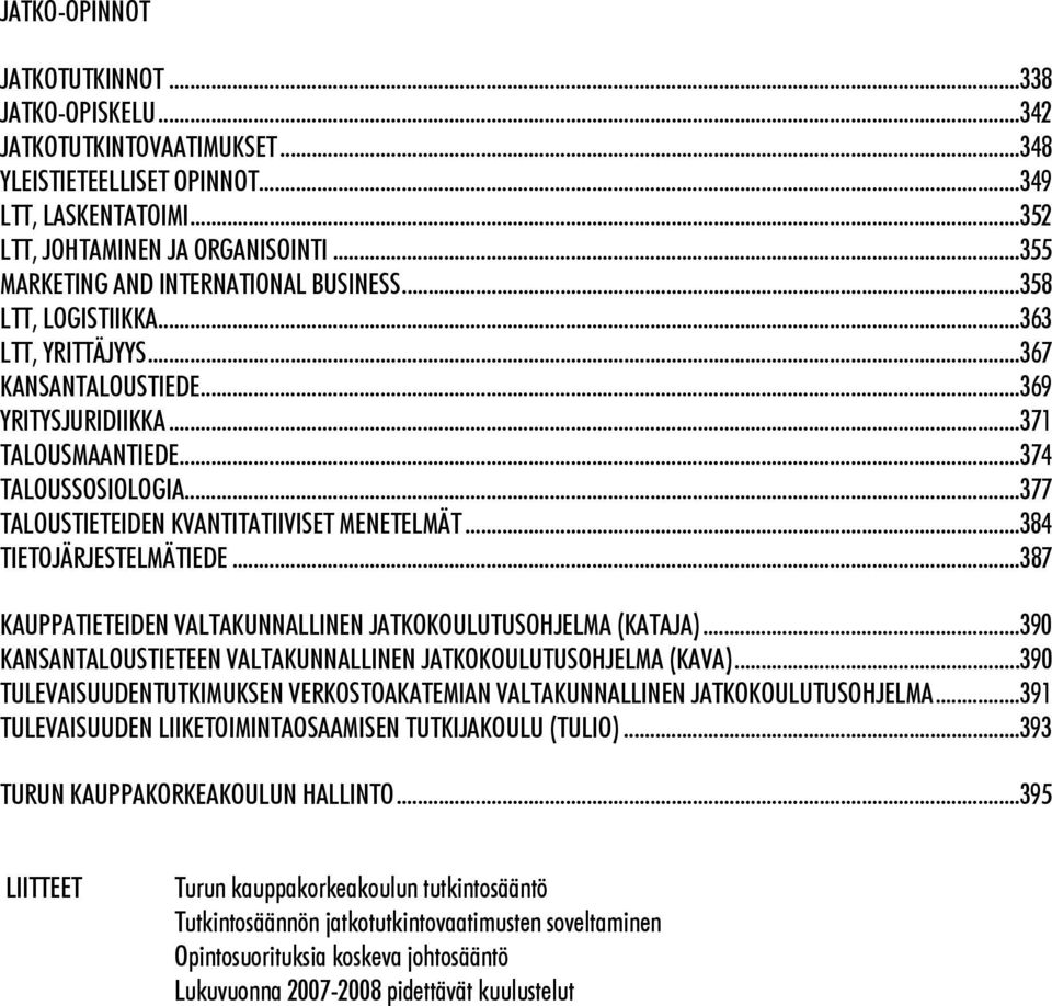 ..377 TALOUSTIETEIDEN KVANTITATIIVISET MENETELMÄT...384 TIETOJÄRJESTELMÄTIEDE...387 KAUPPATIETEIDEN VALTAKUNNALLINEN JATKOKOULUTUSOHJELMA (KATAJA).