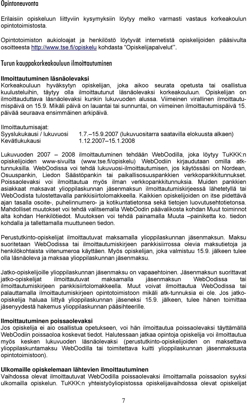 Turun kauppakorkeakouluun ilmoittautuminen Ilmoittautuminen läsnäolevaksi Korkeakouluun hyväksytyn opiskelijan, joka aikoo seurata opetusta tai osallistua kuulusteluihin, täytyy olla ilmoittautunut