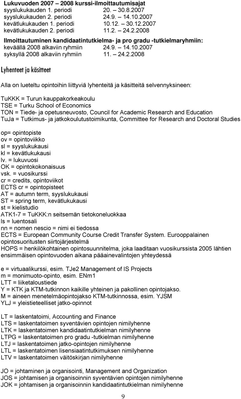 24.2.2008 Ilmoittautuminen kandidaatintutkielma- ja pro gradu -tutkielmaryhmiin: keväällä 2008 alkaviin ryhmiin 24.9. 14.10.2007 syksyllä 2008 alkaviin ryhmiin 11. 24.2.2008 Lyhenteet ja käsitteet