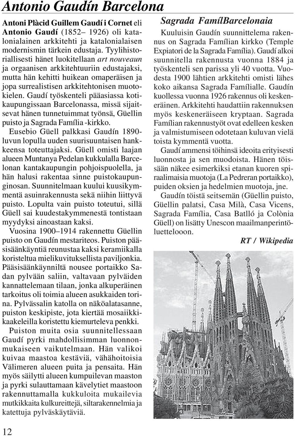 Gaudí työskenteli pääasiassa kotikaupungissaan Barcelonassa, missä sijaitsevat hänen tunnetuimmat työnsä, Güellin puisto ja Sagrada Família -kirkko.