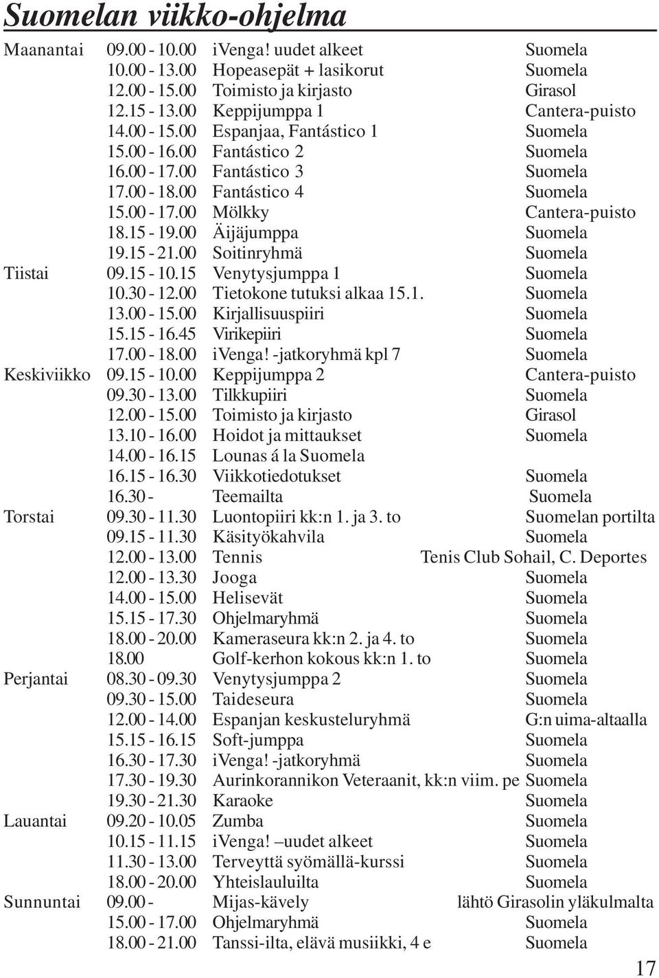 15-19.00 Äijäjumppa Suomela 19.15-21.00 Soitinryhmä Suomela Tiistai 09.15-10.15 Venytysjumppa 1 Suomela 10.30-12.00 Tietokone tutuksi alkaa 15.1. Suomela 13.00-15.00 Kirjallisuuspiiri Suomela 15.