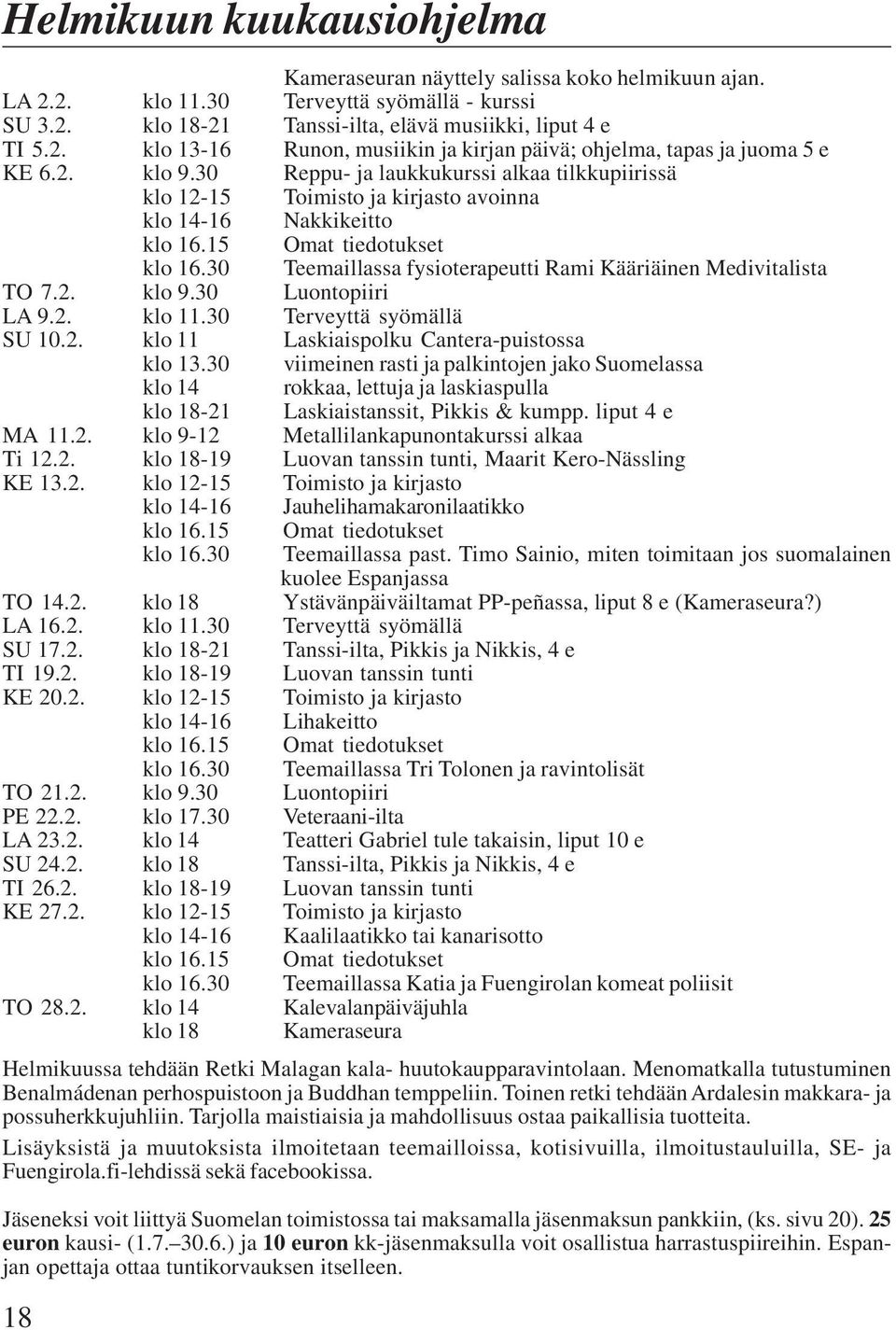 30 Teemaillassa fysioterapeutti Rami Kääriäinen Medivitalista TO 7.2. klo 9.30 Luontopiiri LA 9.2. klo 11.30 Terveyttä syömällä SU 10.2. klo 11 Laskiaispolku Cantera-puistossa klo 13.