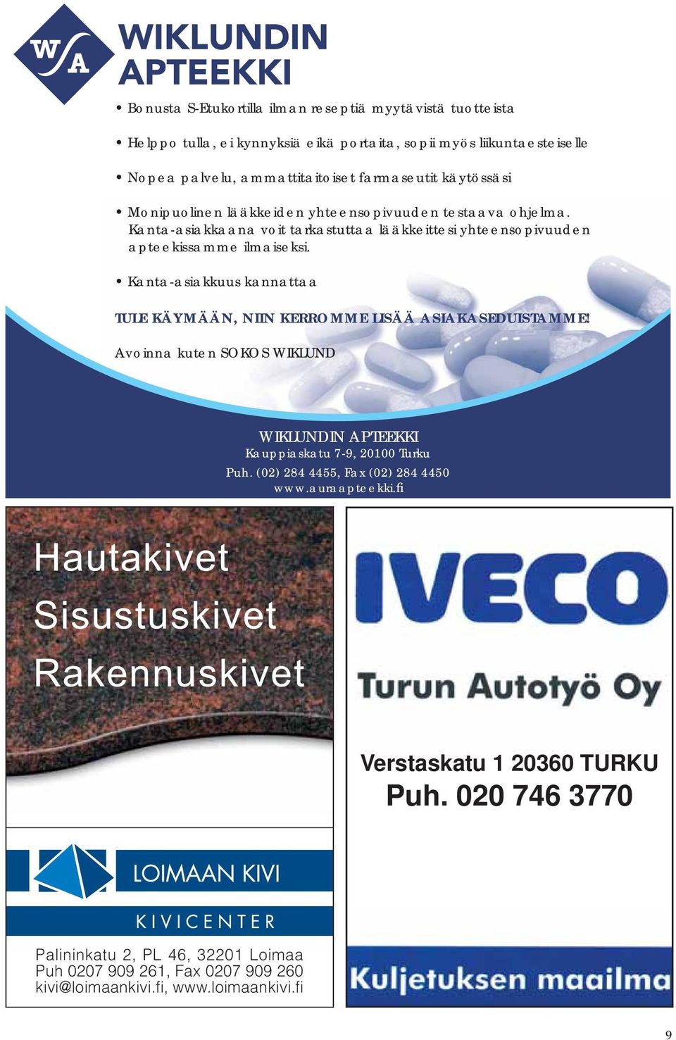 Kanta-asiakkuus kannattaa TULE KÄYMÄÄN, NIIN KERROMME LISÄÄ ASIAKASEDUISTAMME! Avoinna kuten SOKOS WIKLUND WIKLUNDIN APTEEKKI Kauppiaskatu 7-9, 20100 Turku Puh.