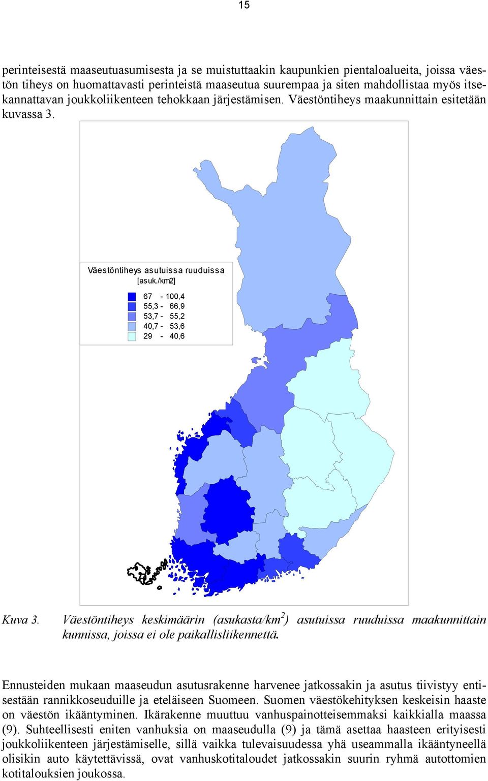 Väestöntiheys keskimäärin (asukasta/km 2 ) asutuissa ruuduissa maakunnittain kunnissa, joissa ei ole paikallisliikennettä.