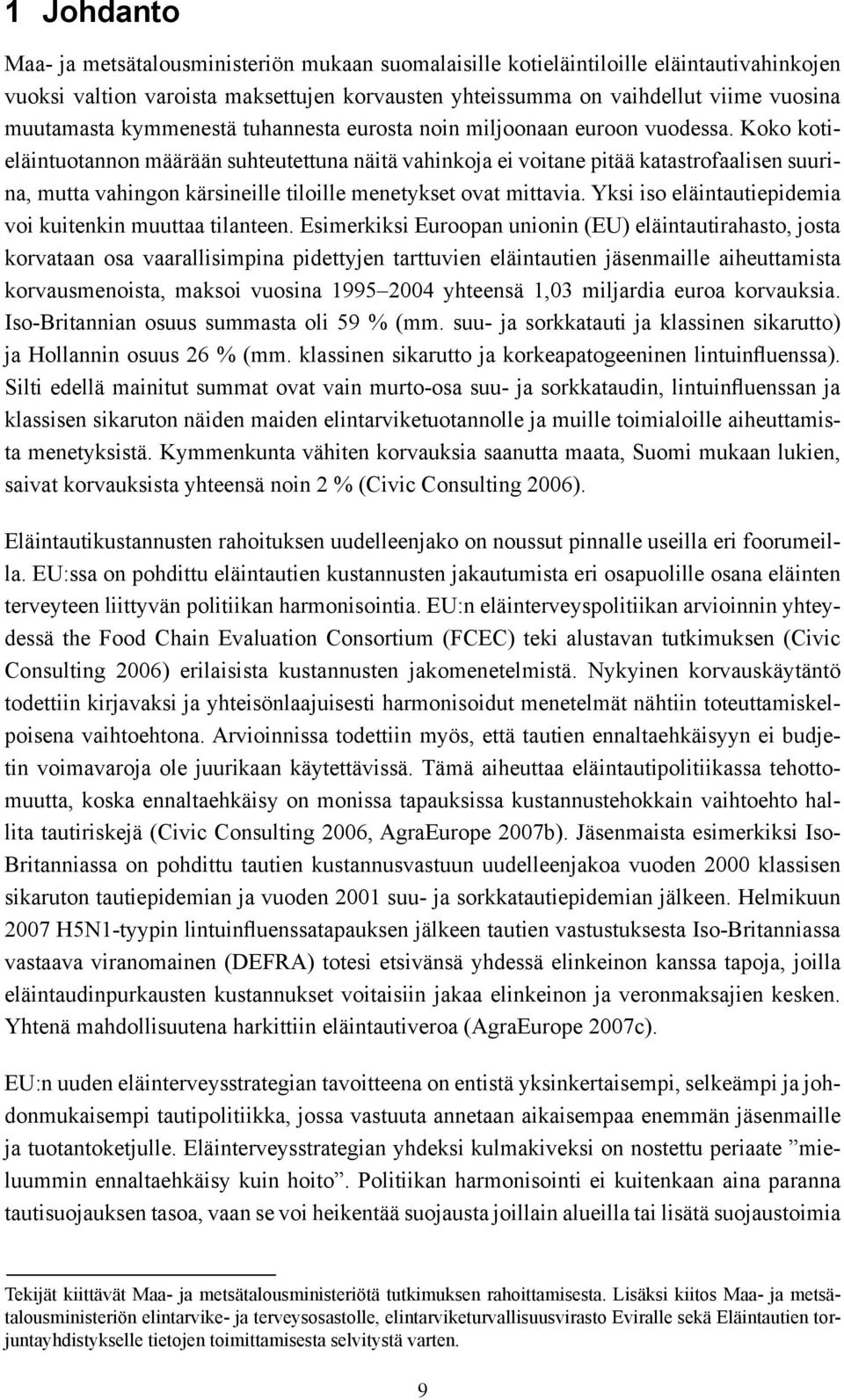 Koko kotieläintuotannon määrään suhteutettuna näitä vahinkoja ei voitane pitää katastrofaalisen suurina, mutta vahingon kärsineille tiloille menetykset ovat mittavia.