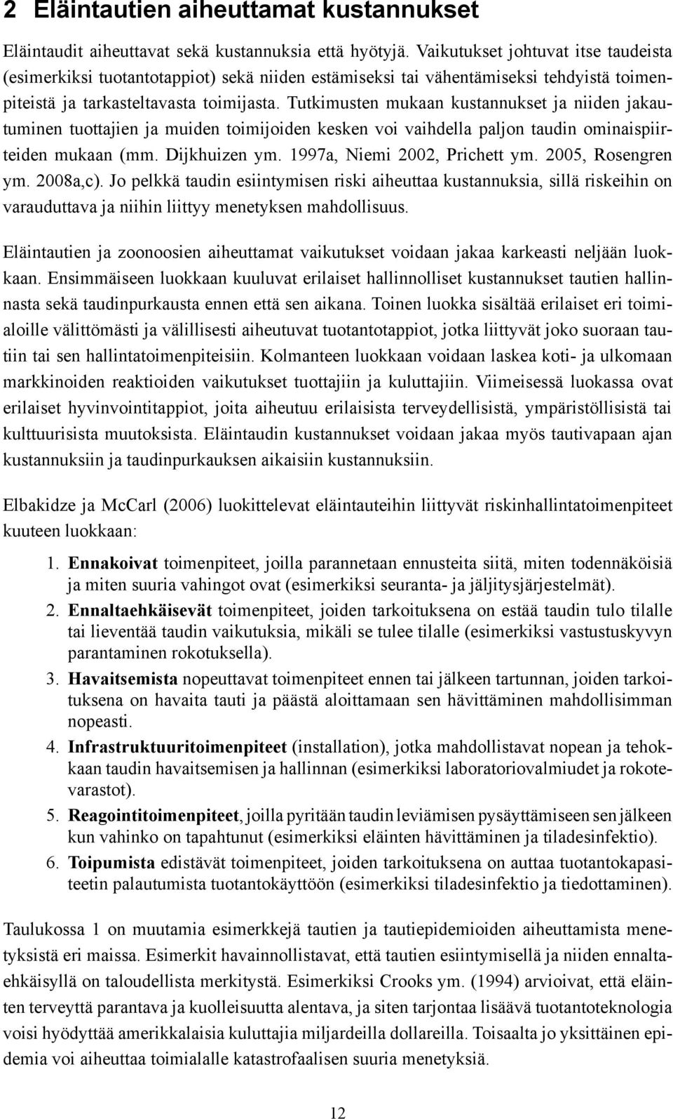 Tutkimusten mukaan kustannukset ja niiden jakautuminen tuottajien ja muiden toimijoiden kesken voi vaihdella paljon taudin ominaispiirteiden mukaan (mm. Dijkhuizen ym. 1997a, Niemi 2002, Prichett ym.