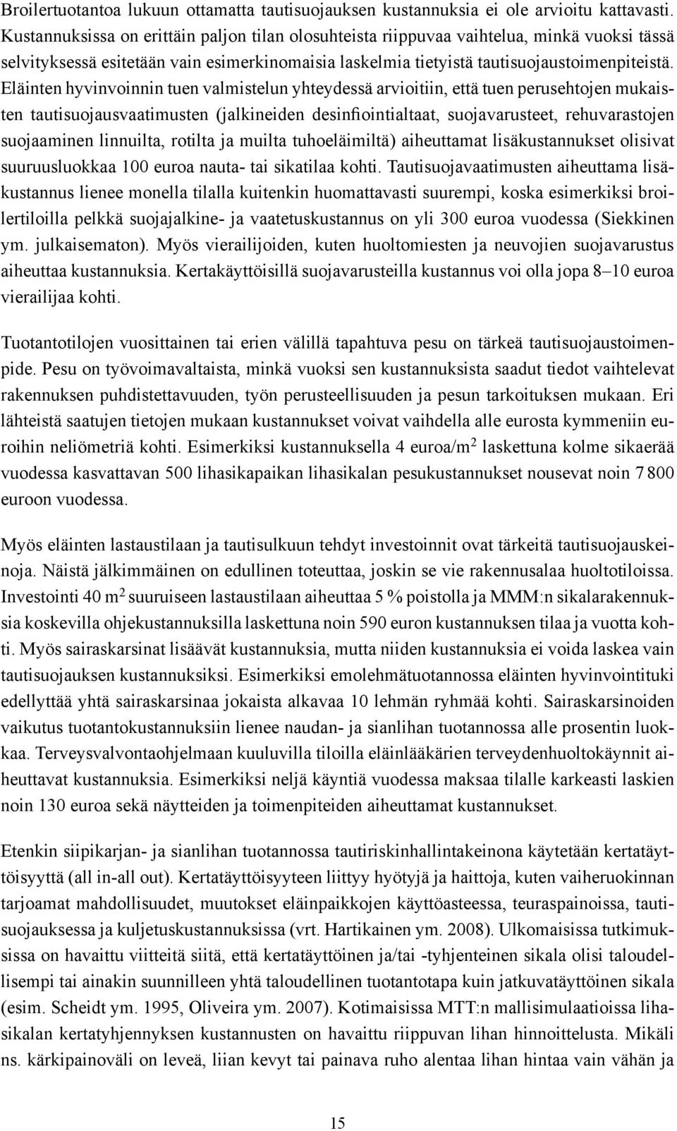 Eläinten hyvinvoinnin tuen valmistelun yhteydessä arvioitiin, että tuen perusehtojen mukaisten tautisuojausvaatimusten (jalkineiden desinfiointialtaat, suojavarusteet, rehuvarastojen suojaaminen