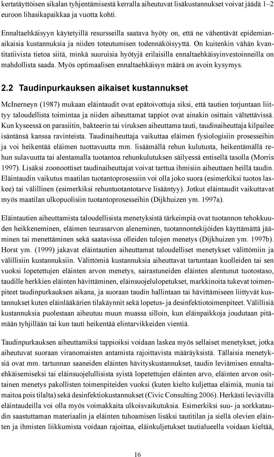 On kuitenkin vähän kvantitatiivista tietoa siitä, minkä suuruisia hyötyjä erilaisilla ennaltaehkäisyinvestoinneilla on mahdollista saada. Myös optimaalisen ennaltaehkäisyn määrä on avoin kysymys. 2.