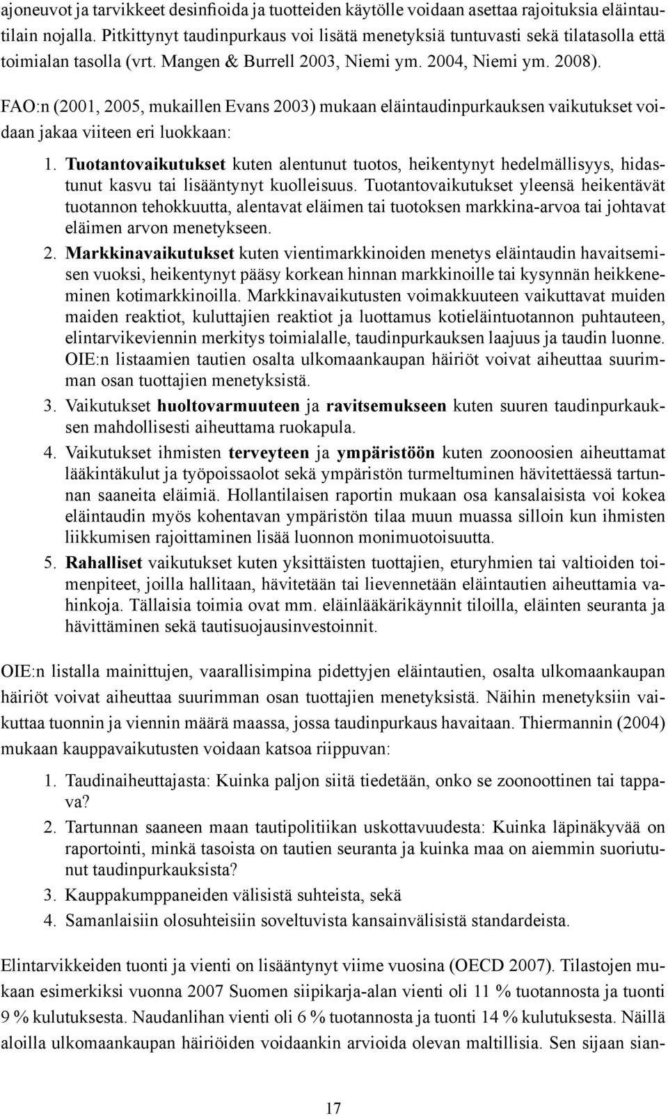 FAO:n (2001, 2005, mukaillen Evans 2003) mukaan eläintaudinpurkauksen vaikutukset voidaan jakaa viiteen eri luokkaan: 1.