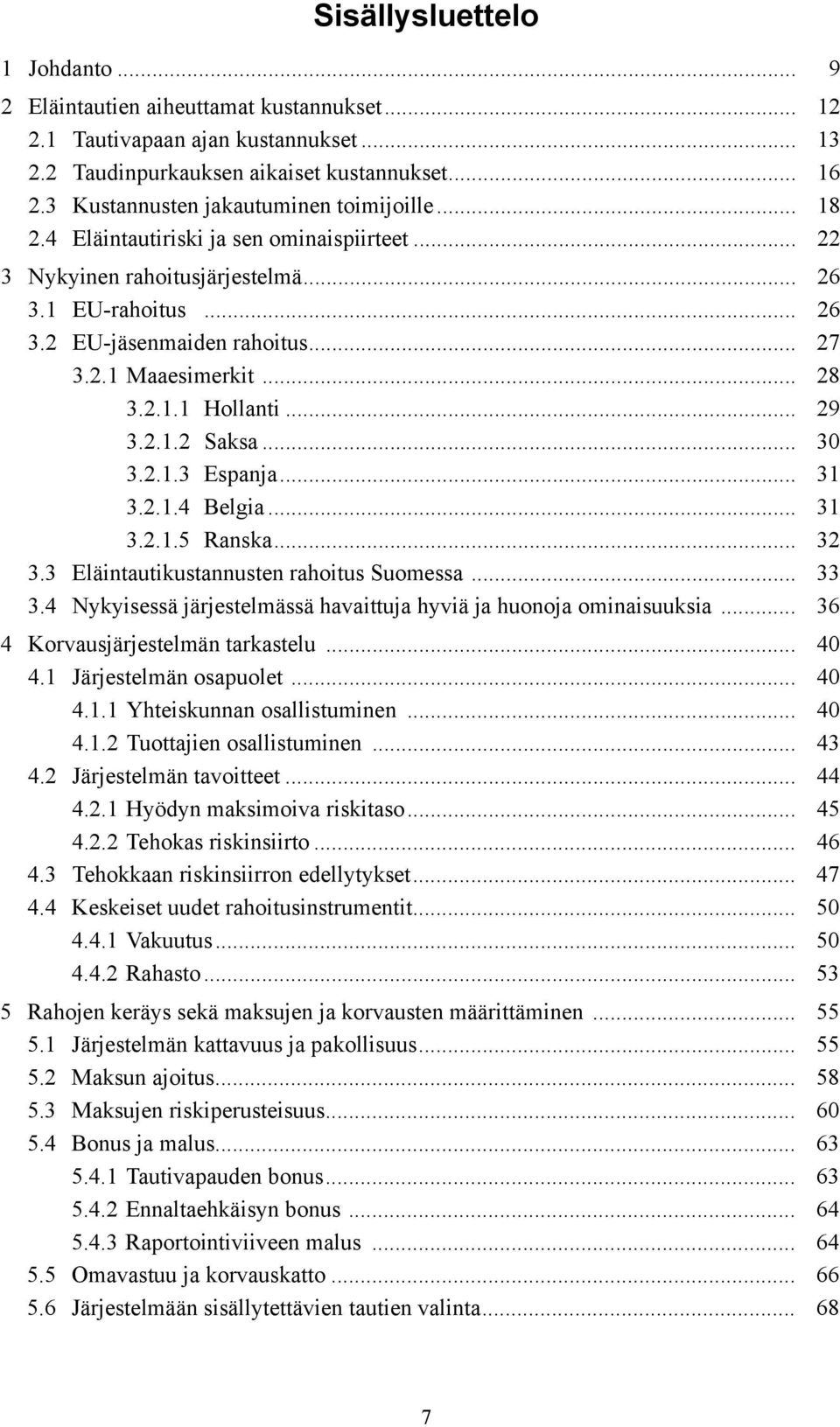 .. 28 3.2.1.1 Hollanti... 29 3.2.1.2 Saksa... 30 3.2.1.3 Espanja... 31 3.2.1.4 Belgia... 31 3.2.1.5 Ranska... 32 3.3 Eläintautikustannusten rahoitus Suomessa... 33 3.