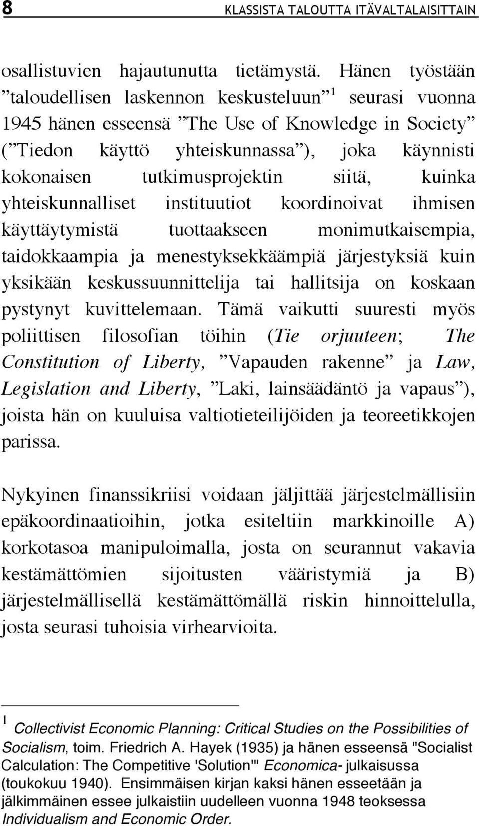 siitä, kuinka yhteiskunnalliset instituutiot koordinoivat ihmisen käyttäytymistä tuottaakseen monimutkaisempia, taidokkaampia ja menestyksekkäämpiä järjestyksiä kuin yksikään keskussuunnittelija tai