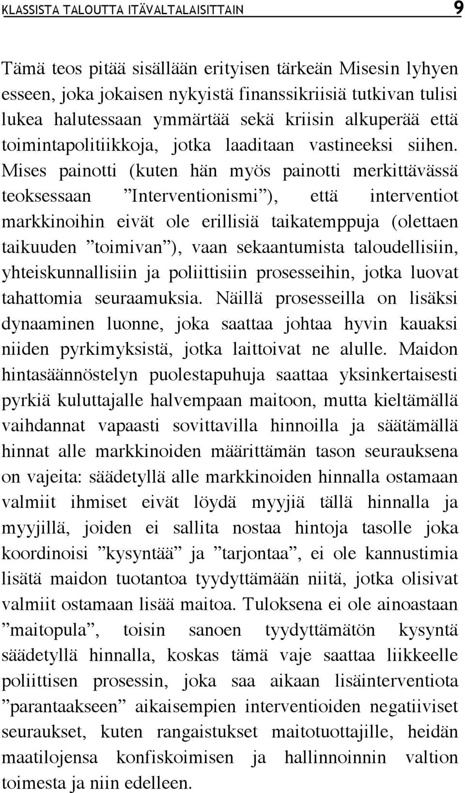 Mises painotti (kuten hän myös painotti merkittävässä teoksessaan Interventionismi ), että interventiot markkinoihin eivät ole erillisiä taikatemppuja (olettaen taikuuden toimivan ), vaan