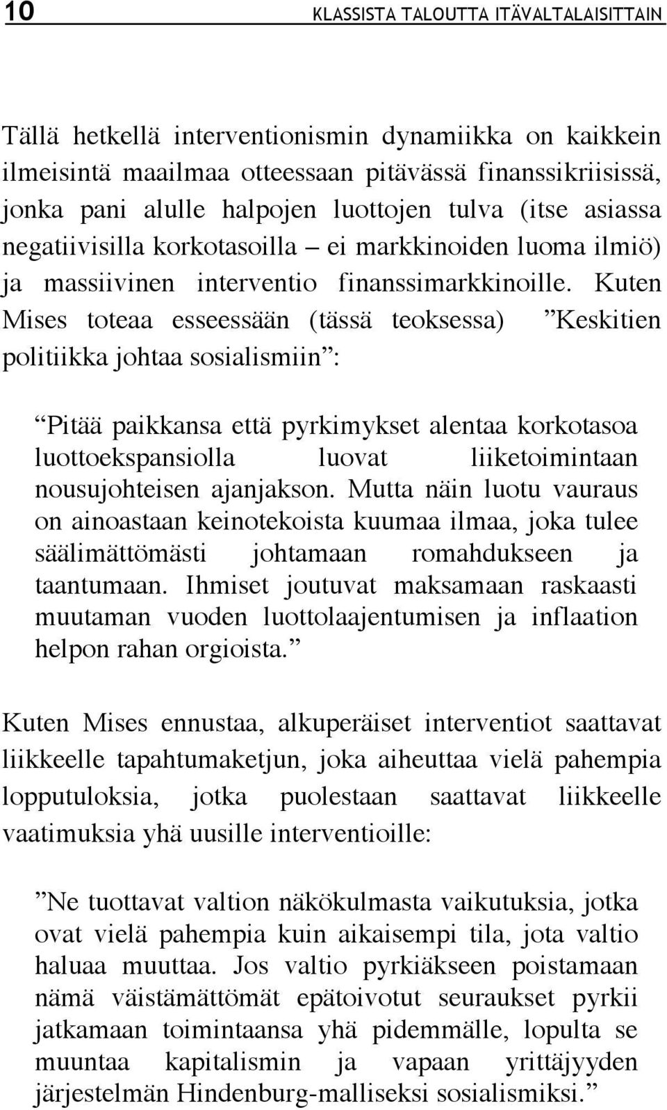 Kuten Mises toteaa esseessään (tässä teoksessa) Keskitien politiikka johtaa sosialismiin : Pitää paikkansa että pyrkimykset alentaa korkotasoa luottoekspansiolla luovat liiketoimintaan nousujohteisen