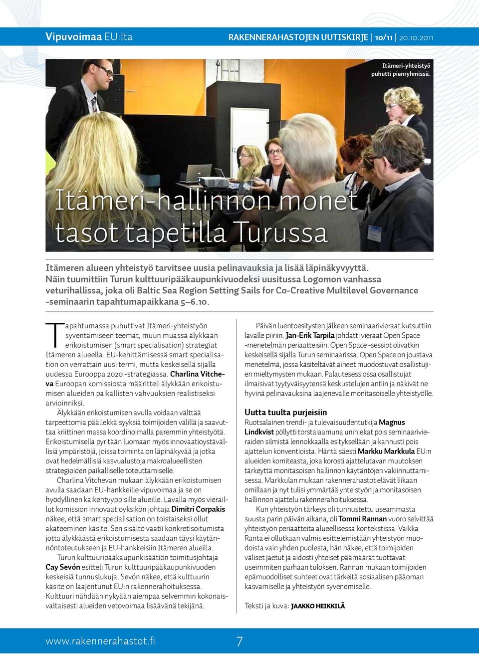 tapahtumapaikkana 5 6.10. Tapahtumassa puhuttivat Itämeri-yhteistyön syventämiseen teemat, muun muassa älykkään erikoistumisen (smart specialisation) strategiat Itämeren alueella.