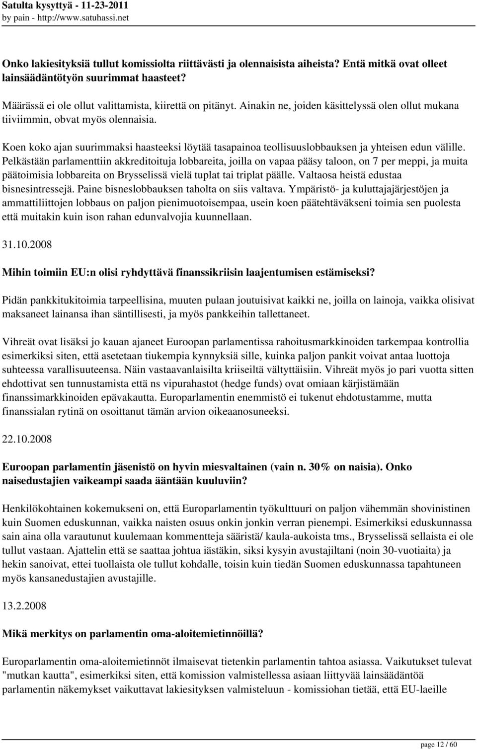 Pelkästään parlamenttiin akkreditoituja lobbareita, joilla on vapaa pääsy taloon, on 7 per meppi, ja muita päätoimisia lobbareita on Brysselissä vielä tuplat tai triplat päälle.