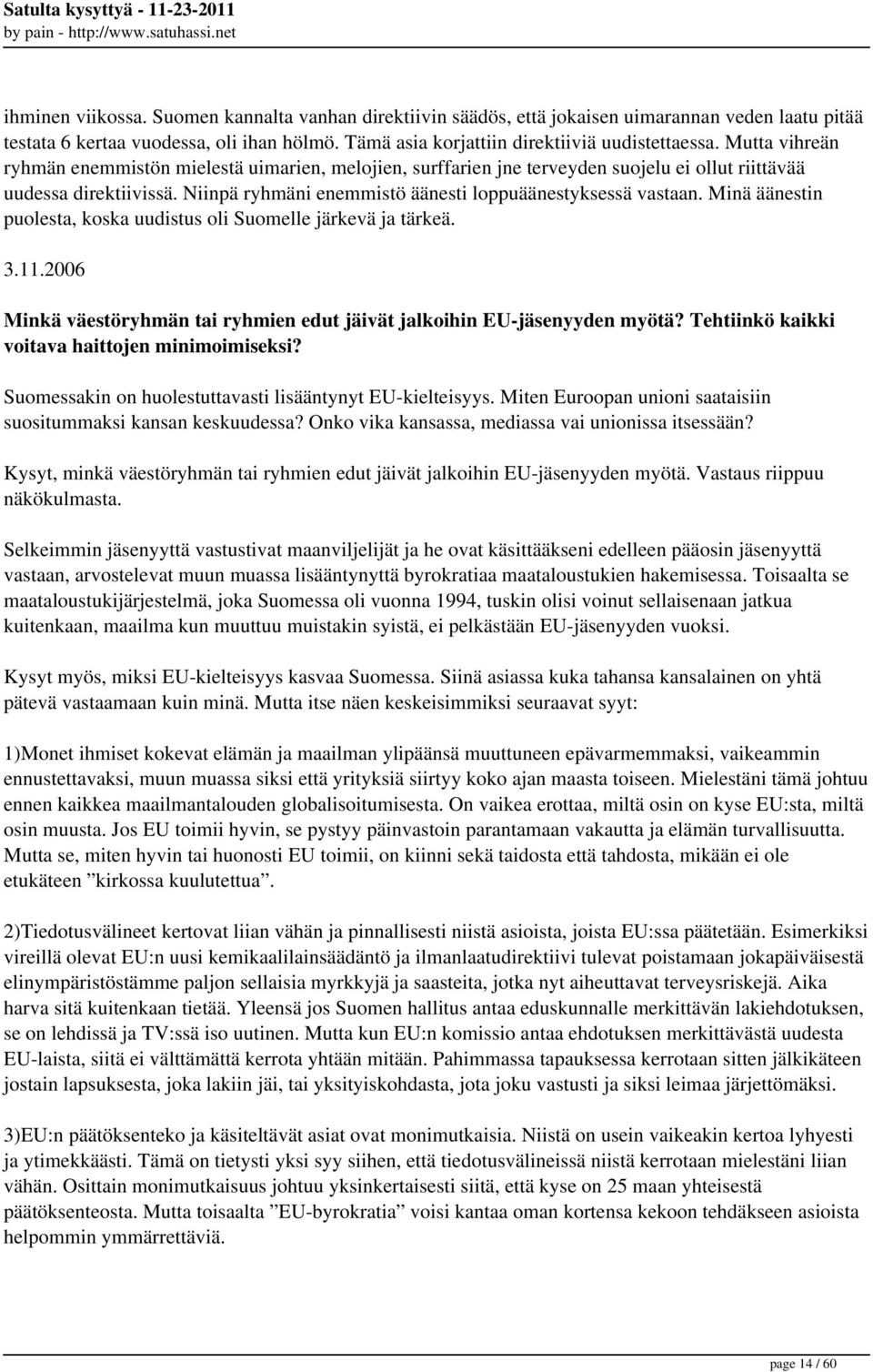 Minä äänestin puolesta, koska uudistus oli Suomelle järkevä ja tärkeä. 3.11.2006 Minkä väestöryhmän tai ryhmien edut jäivät jalkoihin EU-jäsenyyden myötä?