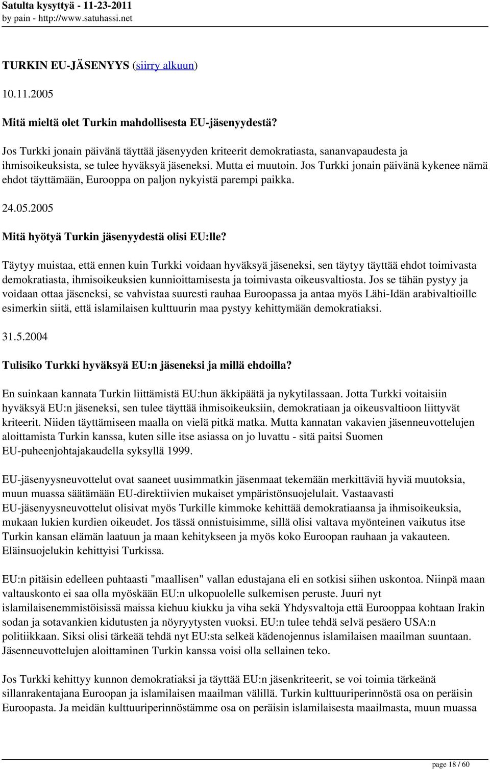 Jos Turkki jonain päivänä kykenee nämä ehdot täyttämään, Eurooppa on paljon nykyistä parempi paikka. 24.05.2005 Mitä hyötyä Turkin jäsenyydestä olisi EU:lle?