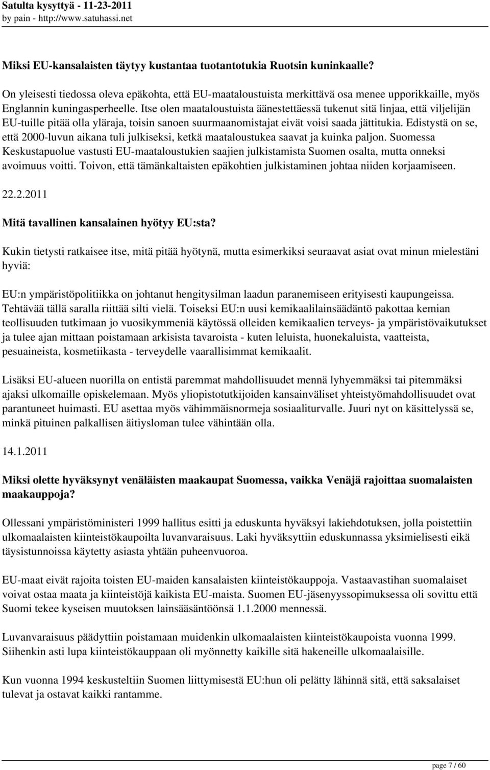 Itse olen maataloustuista äänestettäessä tukenut sitä linjaa, että viljelijän EU-tuille pitää olla yläraja, toisin sanoen suurmaanomistajat eivät voisi saada jättitukia.