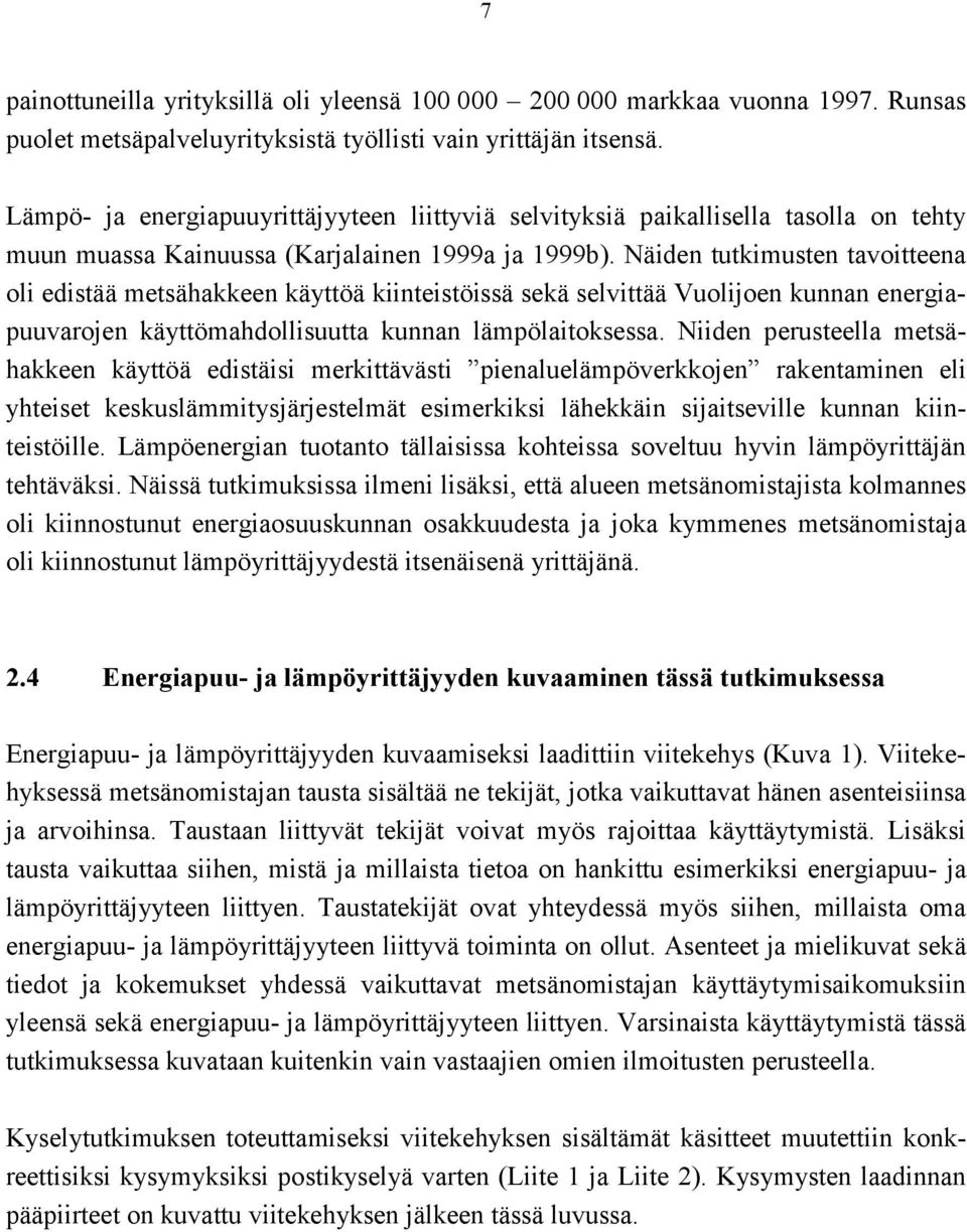 Näiden tutkimusten tavoitteena oli edistää metsähakkeen käyttöä kiinteistöissä sekä selvittää Vuolijoen kunnan energiapuuvarojen käyttömahdollisuutta kunnan lämpölaitoksessa.