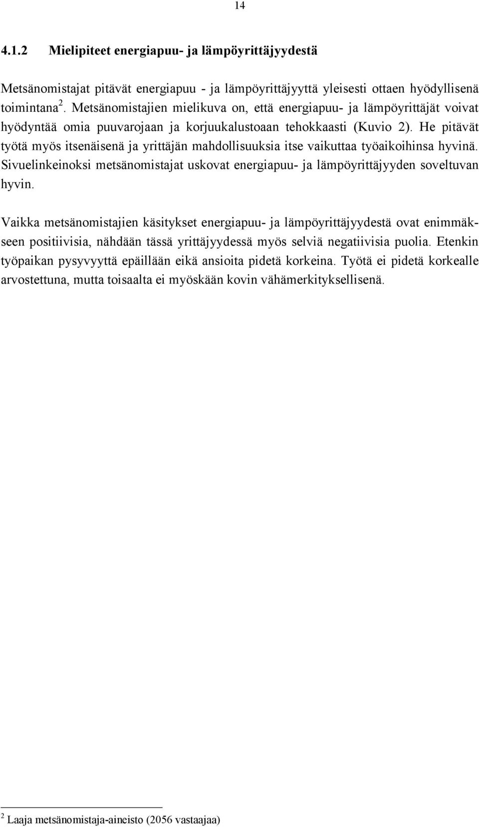 He pitävät työtä myös itsenäisenä ja yrittäjän mahdollisuuksia itse vaikuttaa työaikoihinsa hyvinä. Sivuelinkeinoksi metsänomistajat uskovat energiapuu- ja lämpöyrittäjyyden soveltuvan hyvin.