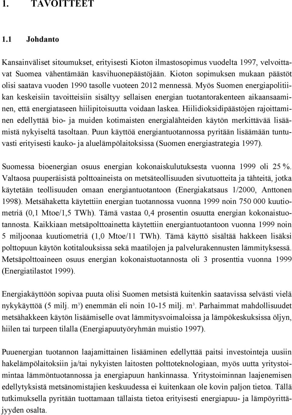 Myös Suomen energiapolitiikan keskeisiin tavoitteisiin sisältyy sellaisen energian tuotantorakenteen aikaansaaminen, että energiataseen hiilipitoisuutta voidaan laskea.