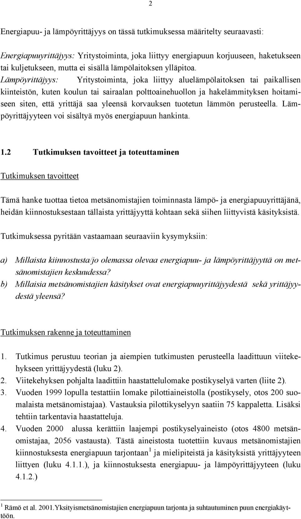 Lämpöyrittäjyys: Yritystoiminta, joka liittyy aluelämpölaitoksen tai paikallisen kiinteistön, kuten koulun tai sairaalan polttoainehuollon ja hakelämmityksen hoitamiseen siten, että yrittäjä saa