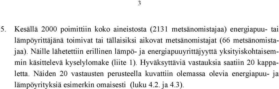 Näille lähetettiin erillinen lämpö- ja energiapuuyrittäjyyttä yksityiskohtaisemmin käsittelevä kyselylomake (liite