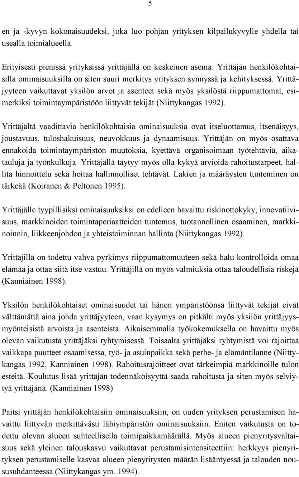 Yrittäjyyteen vaikuttavat yksilön arvot ja asenteet sekä myös yksilöstä riippumattomat, esimerkiksi toimintaympäristöön liittyvät tekijät (Niittykangas 1992).