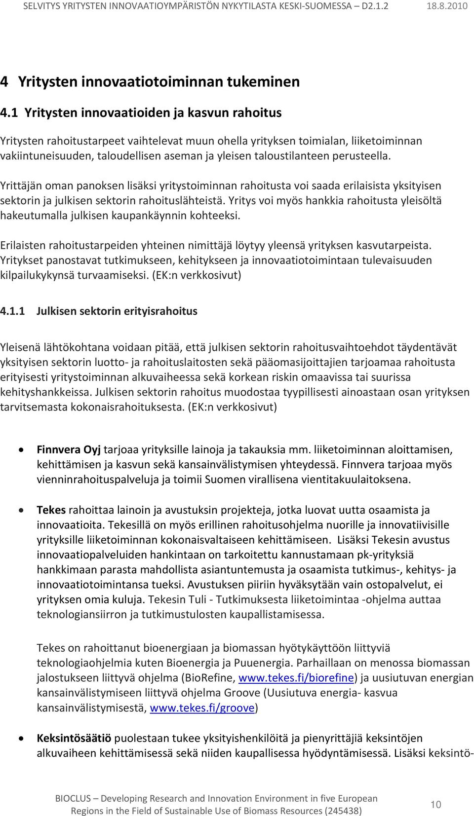 perusteella. Yrittäjän oman panoksen lisäksi yritystoiminnan rahoitusta voi saada erilaisista yksityisen sektorin ja julkisen sektorin rahoituslähteistä.