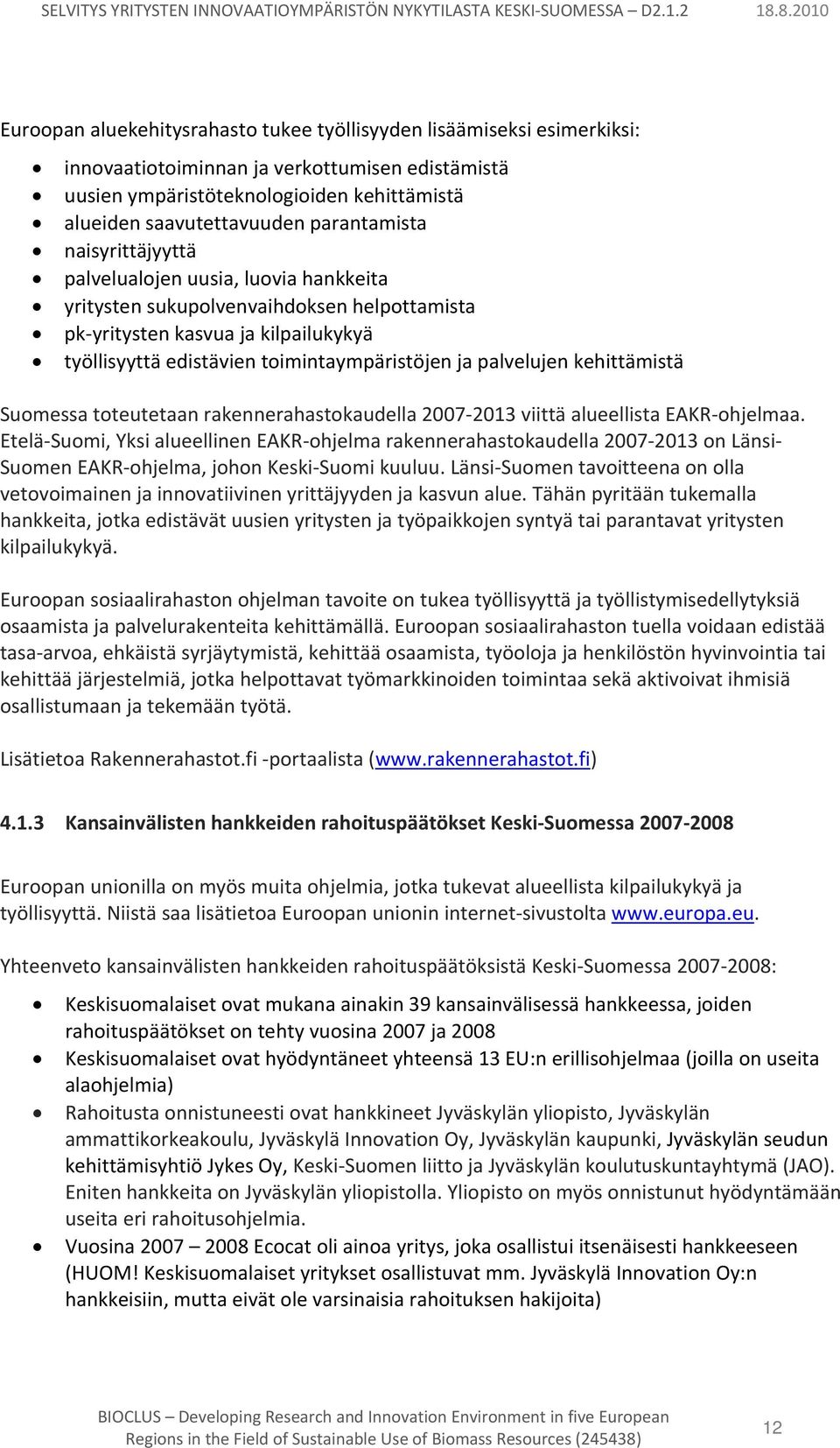 palvelujen kehittämistä Suomessa toteutetaan rakennerahastokaudella 2007 2013 viittä alueellista EAKR ohjelmaa.