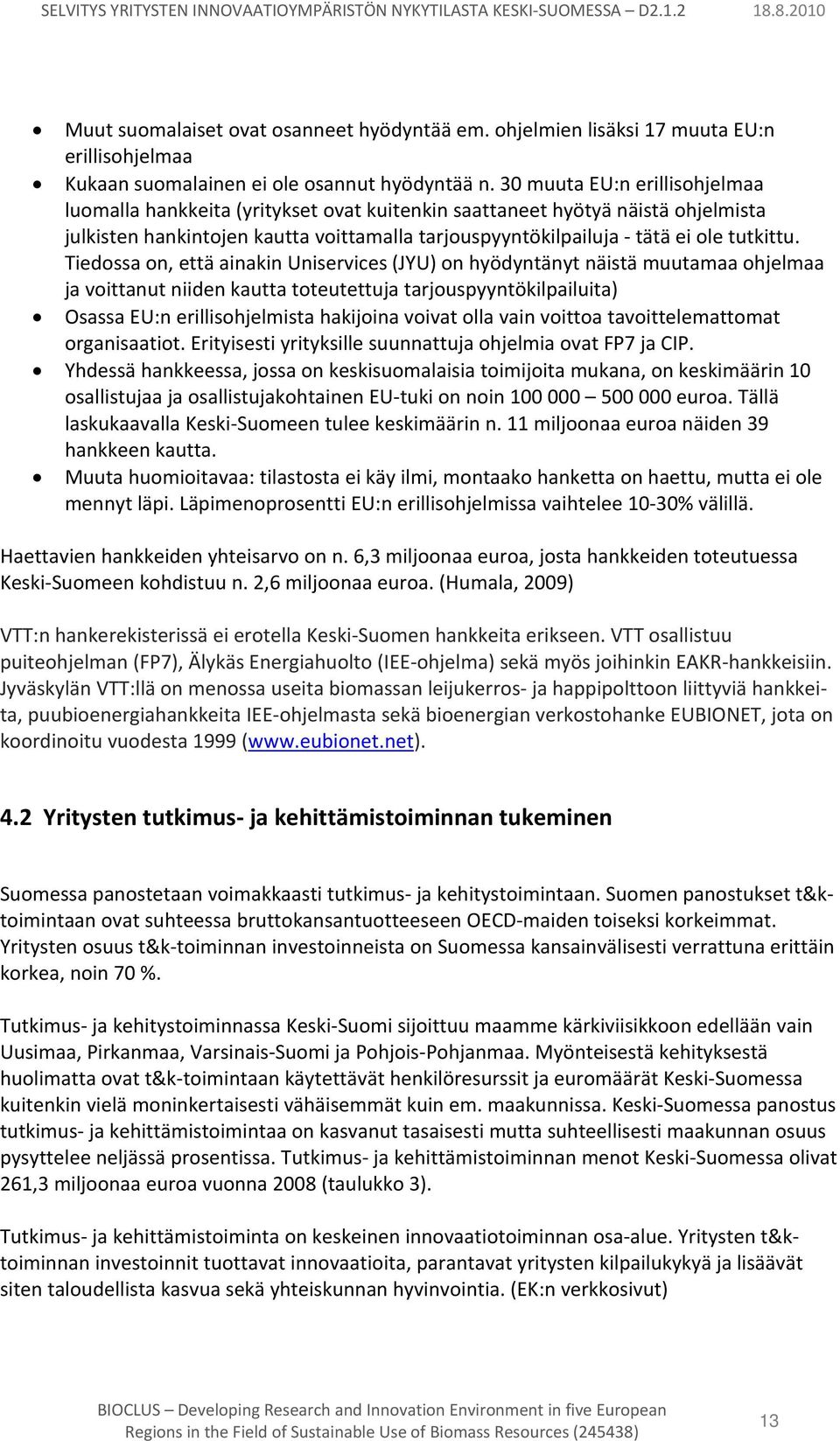 Tiedossa on, että ainakin Uniservices (JYU) on hyödyntänyt näistä muutamaa ohjelmaa ja voittanut niiden kautta toteutettuja tarjouspyyntökilpailuita) Osassa EU:n erillisohjelmista hakijoina voivat