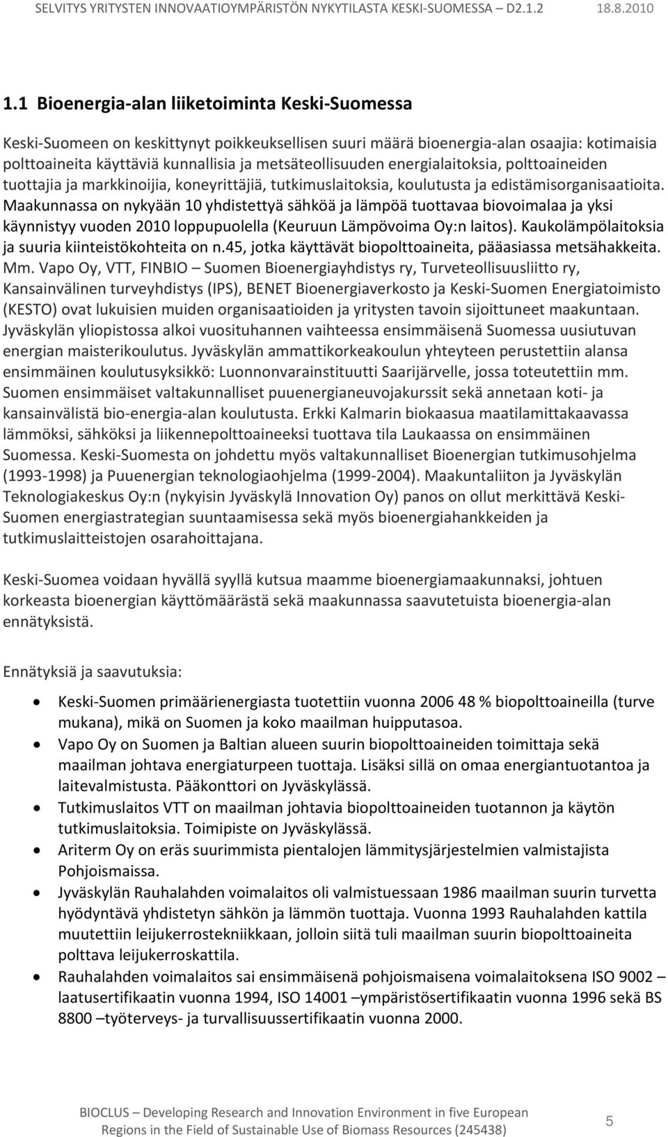 Maakunnassa on nykyään 10 yhdistettyä sähköä ja lämpöä tuottavaa biovoimalaa ja yksi käynnistyy vuoden 2010 loppupuolella (Keuruun Lämpövoima Oy:n laitos).