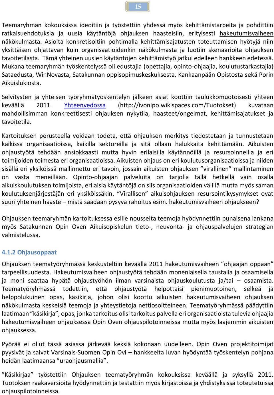 Asioita konkretisoitiin pohtimalla kehittämisajatusten toteuttamisen hyötyjä niin yksittäisen ohjattavan kuin organisaatioidenkin näkökulmasta ja luotiin skenaarioita ohjauksen tavoitetilasta.