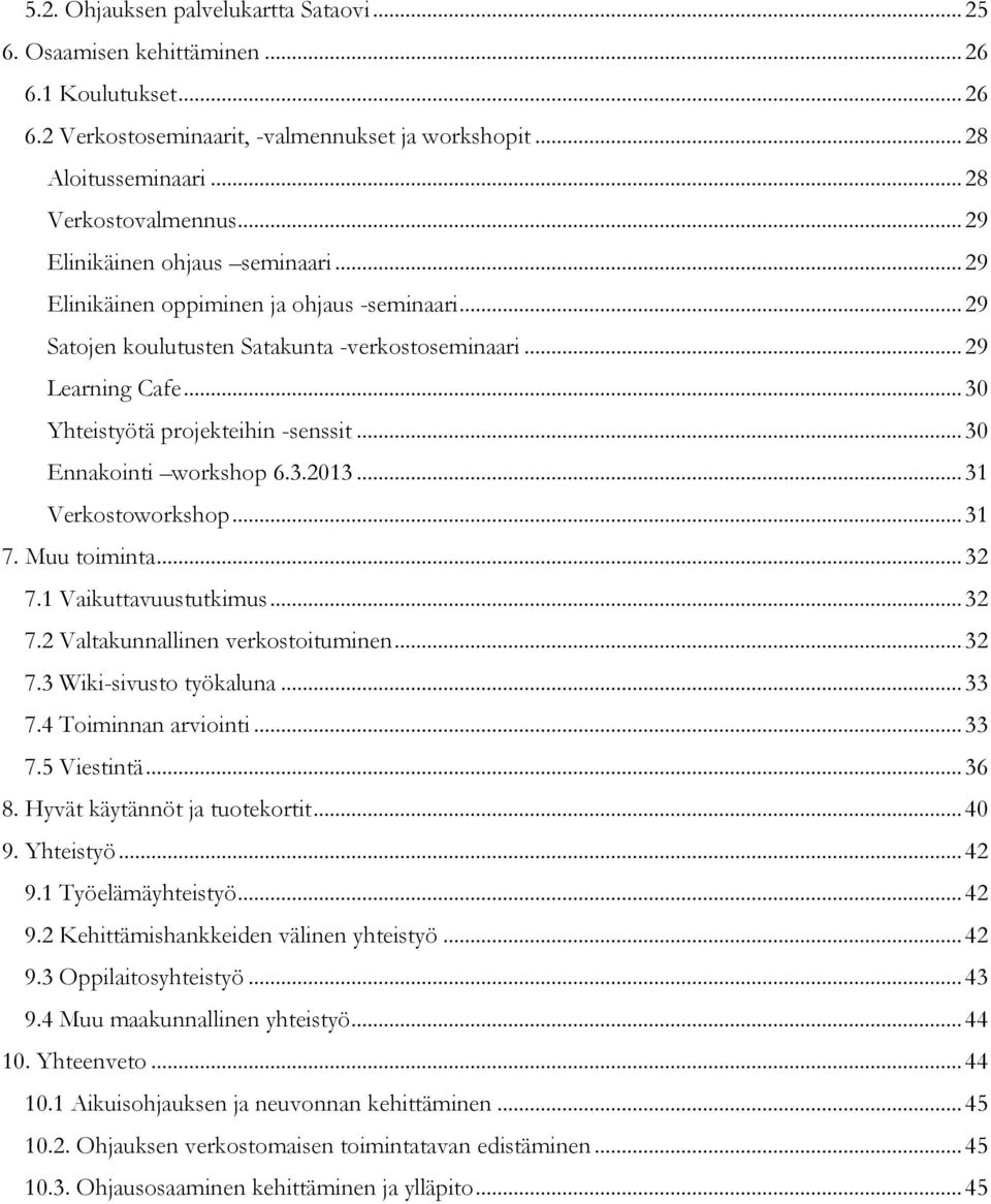 .. 30 Ennakointi workshop 6.3.2013... 31 Verkostoworkshop... 31 7. Muu toiminta... 32 7.1 Vaikuttavuustutkimus... 32 7.2 Valtakunnallinen verkostoituminen... 32 7.3 Wiki-sivusto työkaluna... 33 7.