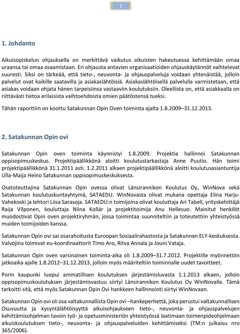 Siksi on tärkeää, että tieto-, neuvonta- ja ohjauspalveluja voidaan yhtenäistää, jolloin palvelut ovat kaikille saatavilla ja asiakaslähtöisiä.