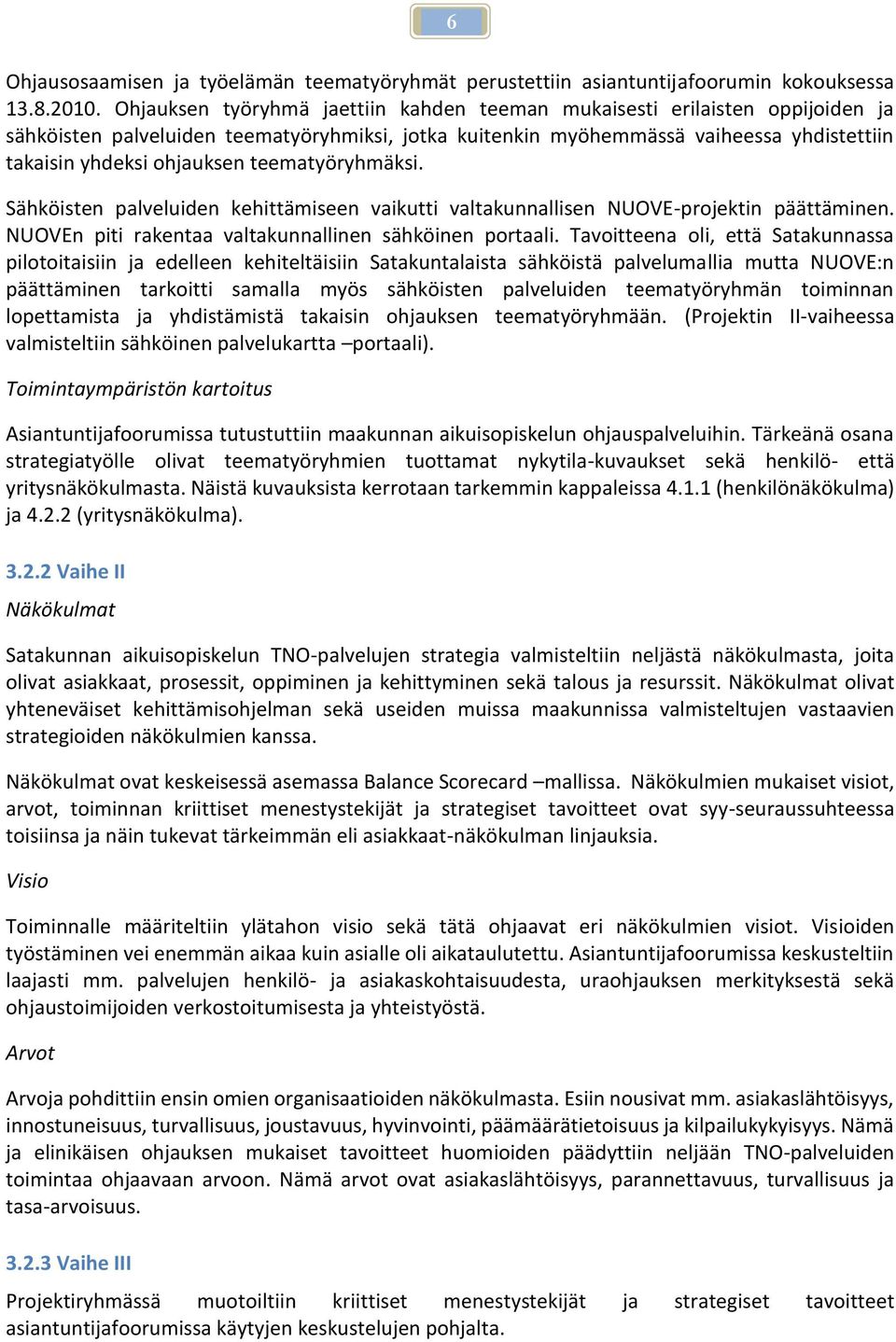 teematyöryhmäksi. Sähköisten palveluiden kehittämiseen vaikutti valtakunnallisen NUOVE-projektin päättäminen. NUOVEn piti rakentaa valtakunnallinen sähköinen portaali.