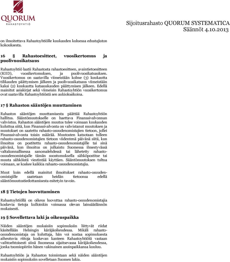 Vuosikertomus on saatavilla viimeistään kolme (3) kuukautta tilikauden päättymisen jälkeen ja puolivuosikatsaus viimeistään kaksi (2) kuukautta katsauskauden päättymisen jälkeen.