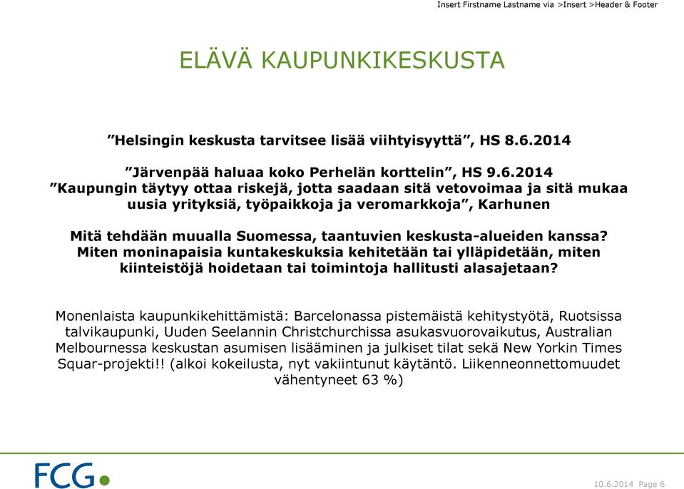 2014 Kaupungin täytyy ottaa riskejä, jotta saadaan sitä vetovoimaa ja sitä mukaa uusia yrityksiä, työpaikkoja ja veromarkkoja, Karhunen Mitä tehdään muualla Suomessa, taantuvien keskusta-alueiden