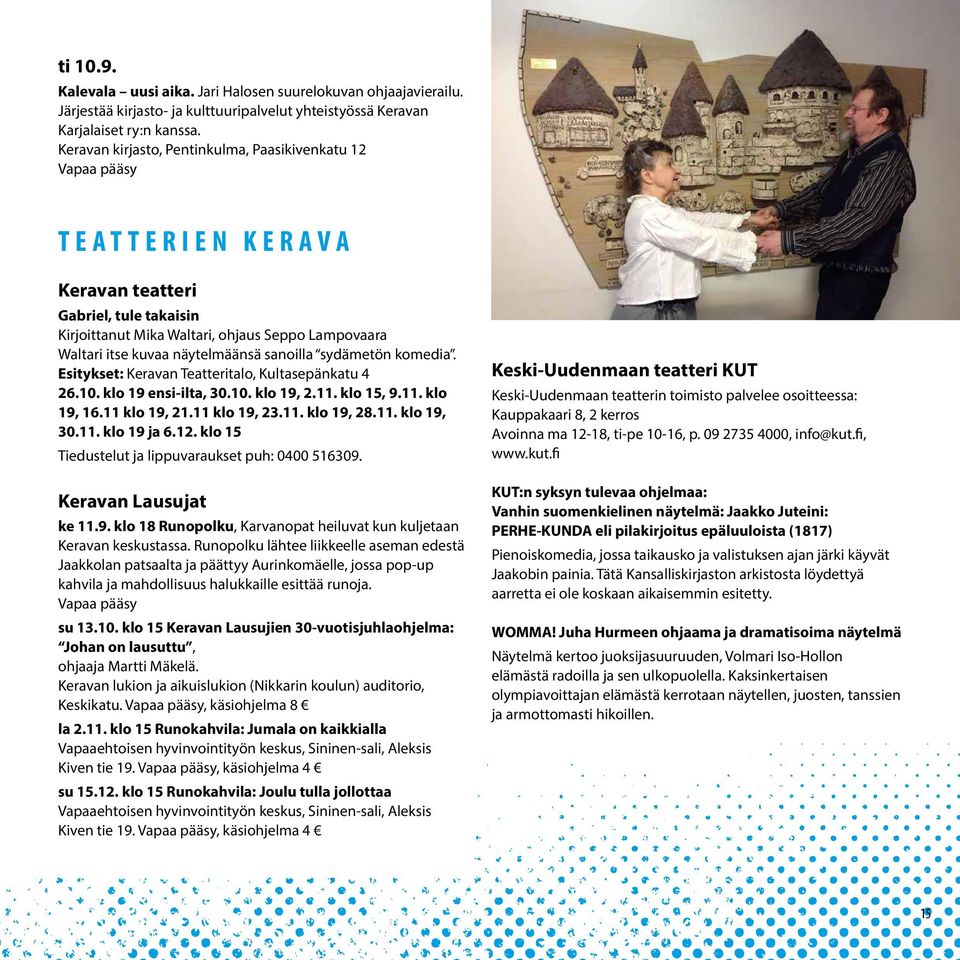 näytelmäänsä sanoilla sydämetön komedia. Esitykset: Keravan Teatteritalo, Kultasepänkatu 4 26.10. klo 19 ensi-ilta, 30.10. klo 19, 2.11. klo 15, 9.11. klo 19, 16.11 klo 19, 21.11 klo 19, 23.11. klo 19, 28.