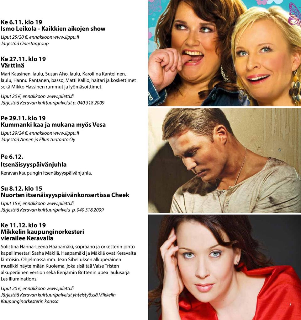 fi Järjestää Annen ja Ellun tuotanto Oy Pe 6.12. Itsenäisyyspäivänjuhla Keravan kaupungin itsenäisyyspäivänjuhla. Su 8.12. klo 15 Nuorten itsenäisyyspäivänkonsertissa Cheek Liput 15, ennakkoon www.