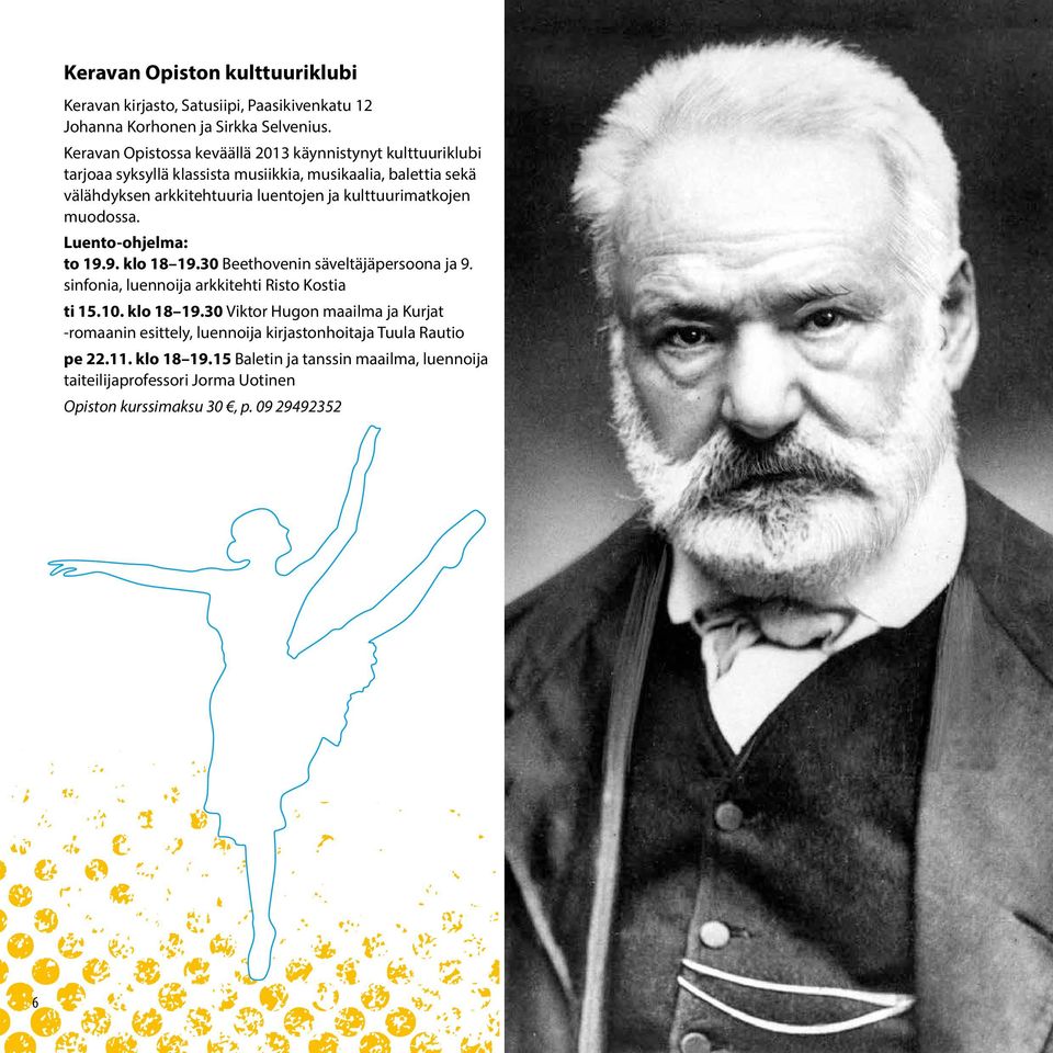 kulttuurimatkojen muodossa. Luento-ohjelma: to 19.9. klo 18 19.30 Beethovenin säveltäjäpersoona ja 9. sinfonia, luennoija arkkitehti Risto Kostia ti 15.10. klo 18 19.30 Viktor Hugon maailma ja Kurjat -romaanin esittely, luennoija kirjastonhoitaja Tuula Rautio pe 22.
