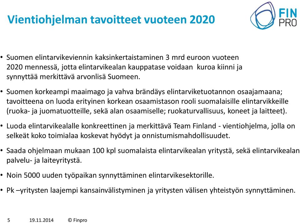 Suomen korkeampi maaimago ja vahva brändäys elintarviketuotannon osaajamaana; tavoitteena on luoda erityinen korkean osaamistason rooli suomalaisille elintarvikkeille (ruoka- ja juomatuotteille, sekä