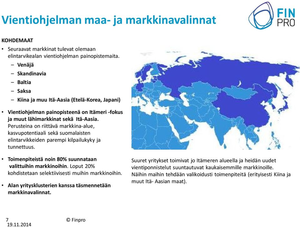 Perusteina on riittävä markkina-alue, kasvupotentiaali sekä suomalaisten elintarvikkeiden parempi kilpailukyky ja tunnettuus. Toimenpiteistä noin 80% suunnataan valittuihin markkinoihin.