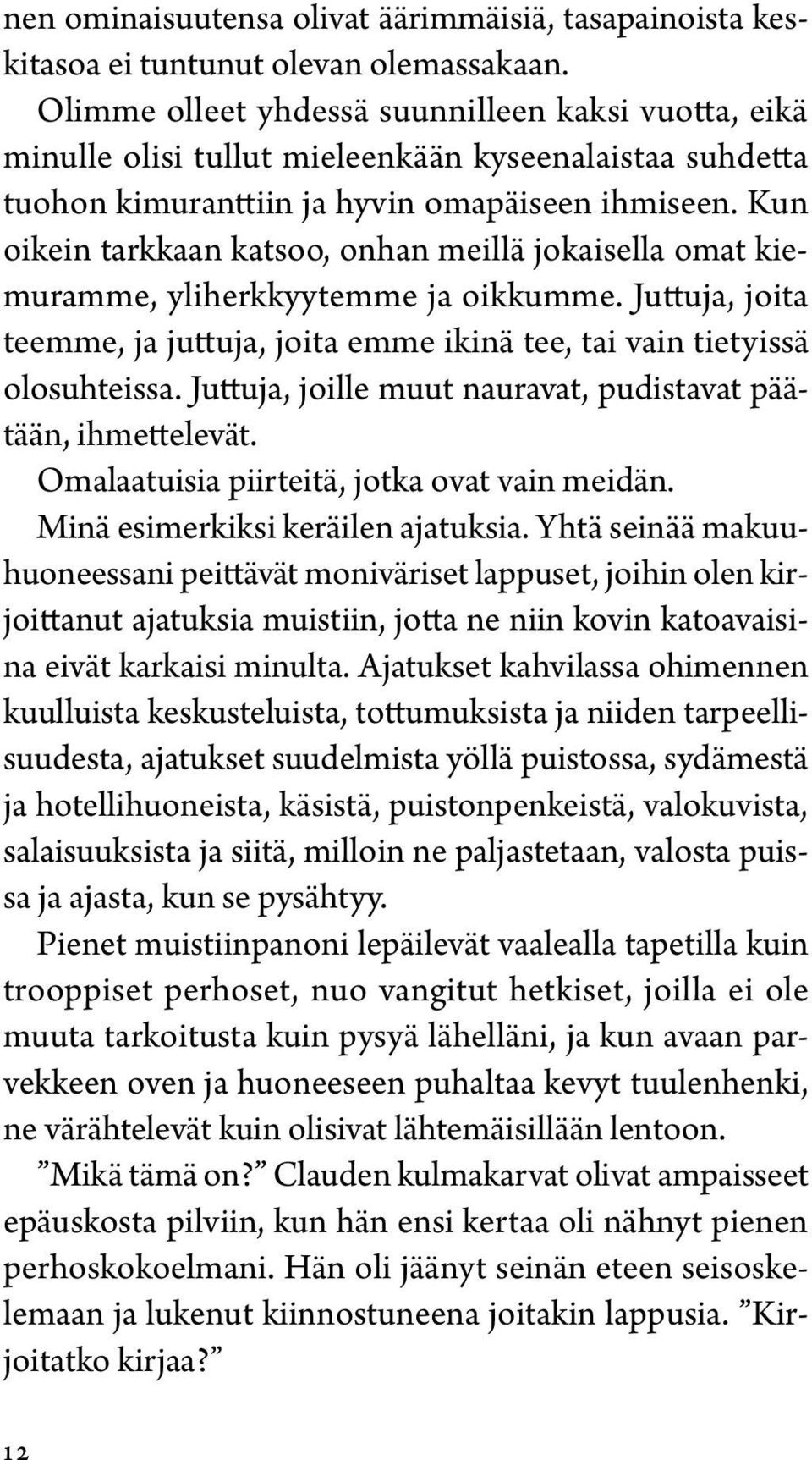 Kun oikein tarkkaan katsoo, onhan meillä jokaisella omat kiemuramme, yliherkkyytemme ja oikkumme. Juttuja, joita teemme, ja juttuja, joita emme ikinä tee, tai vain tietyissä olosuhteissa.