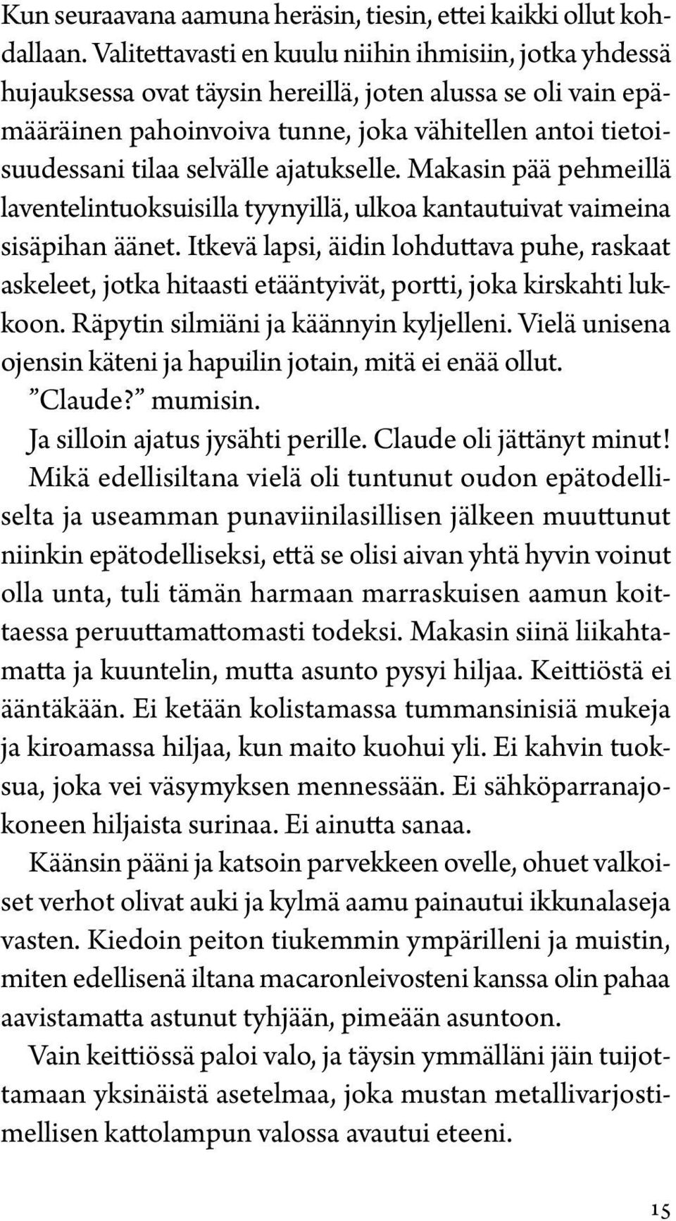 ajatukselle. Makasin pää pehmeillä laventelintuoksuisilla tyynyillä, ulkoa kantautuivat vaimeina sisäpihan äänet.