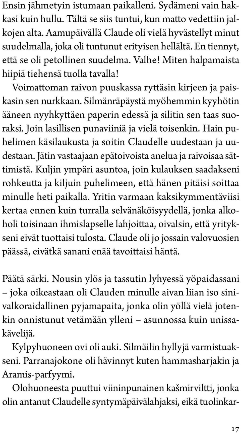 Voimattoman raivon puuskassa ryttäsin kirjeen ja paiskasin sen nurkkaan. Silmänräpäystä myöhemmin kyyhötin ääneen nyyhkyttäen paperin edessä ja silitin sen taas suoraksi.