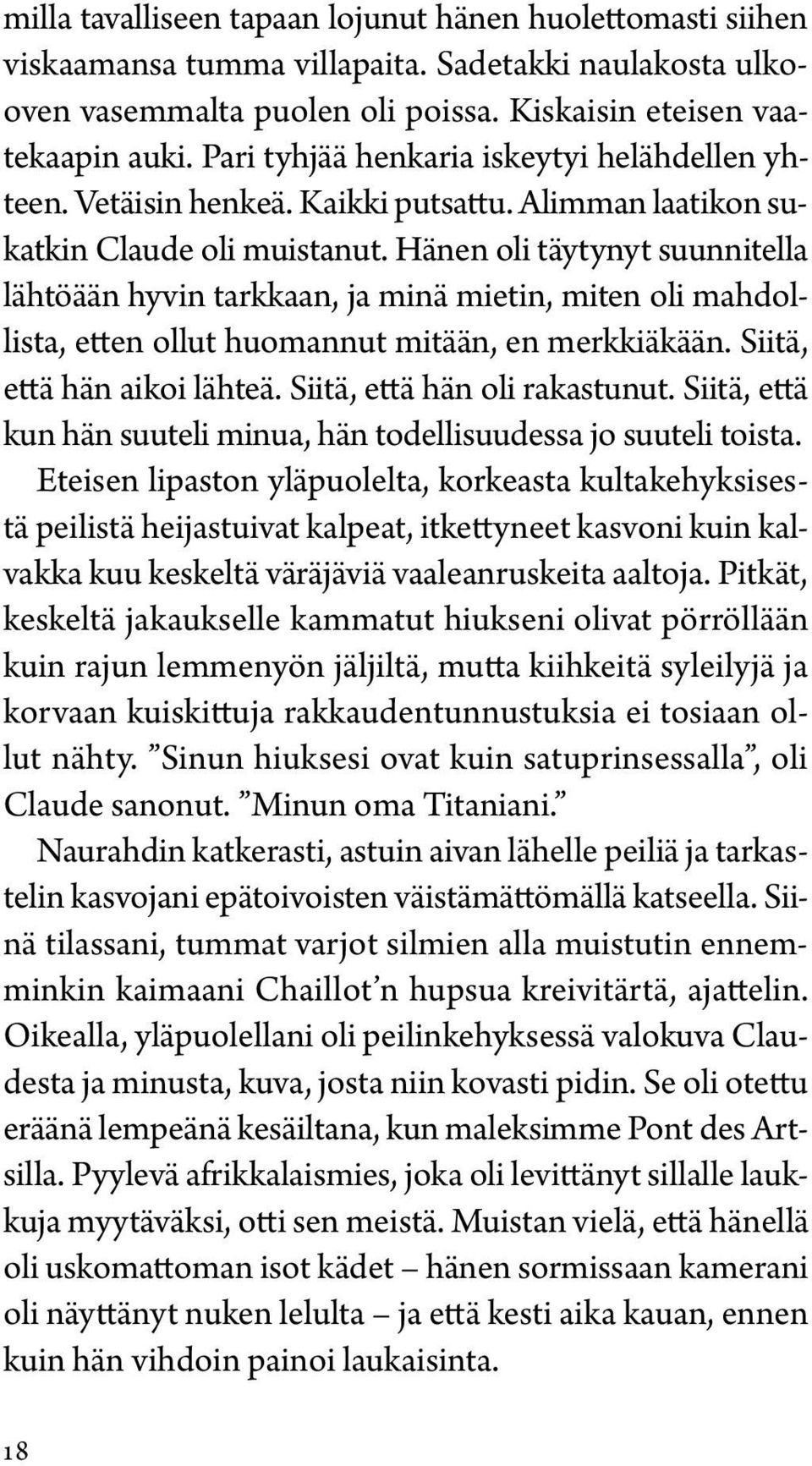 Hänen oli täytynyt suunnitella lähtöään hyvin tarkkaan, ja minä mietin, miten oli mahdollista, etten ollut huomannut mitään, en merkkiäkään. Siitä, että hän aikoi lähteä.