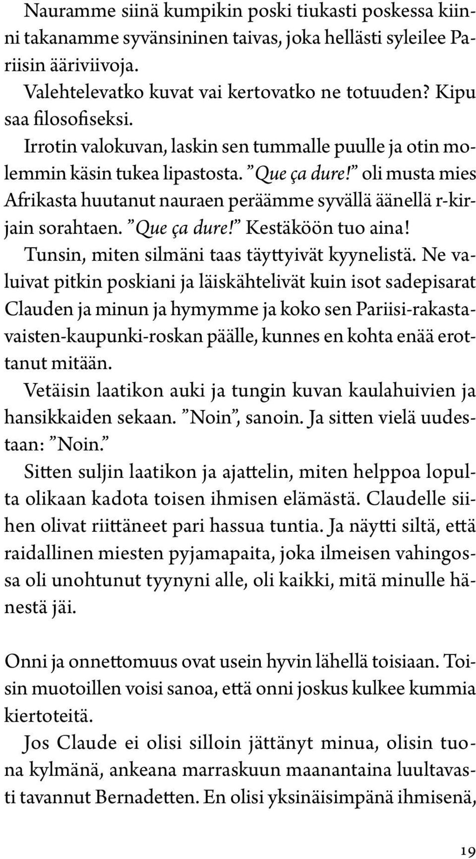 oli musta mies Afrikasta huutanut nauraen peräämme syvällä äänellä r-kirjain sorahtaen. Que ça dure! Kestäköön tuo aina! Tunsin, miten silmäni taas täyttyivät kyynelistä.